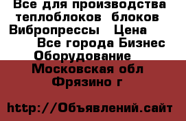 Все для производства теплоблоков, блоков. Вибропрессы › Цена ­ 90 000 - Все города Бизнес » Оборудование   . Московская обл.,Фрязино г.